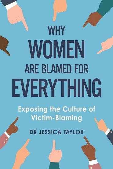 Why Women Are Blamed For Everything: Exposing the Culture of Victim-Blaming - JESSICA TAYLOR
