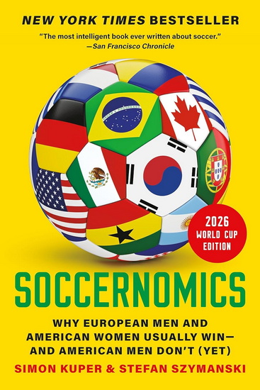 Soccernomics (2026 World Cup Edition): Why European Men and American Women Usually Win—and American Men Don’t (Yet) - SIMON KUPER - STEFAN SZYMANSKI
