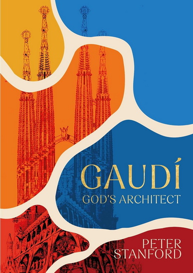 Gaudi: God's Architect - PETER STANFORD