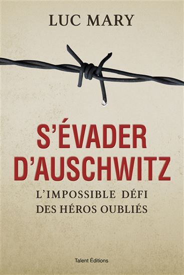 S'évader d'Auschwitz : l'impossible défi des héros oubliés - LUC MARY