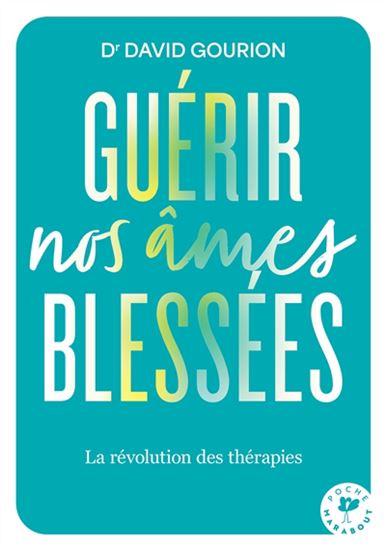 Guérir nos âmes blessées : la révolution des thérapies - DAVID GOURION