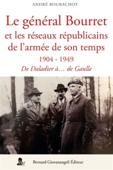 Le Général Bourret et les réseaux de l'armée de son temps : 1904-1949 - ANDRÉ BOURACHOT