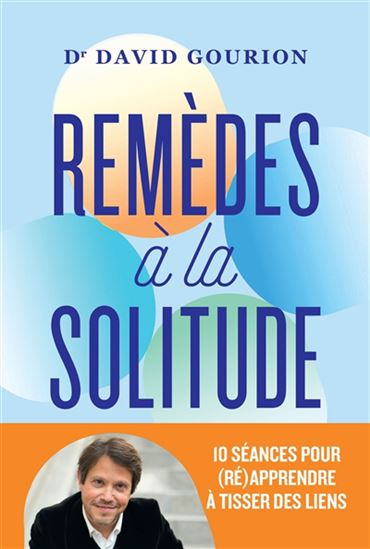 Remèdes à la solitude : 10 séances pour réapprendre à tisser des liens - DAVID GOURION