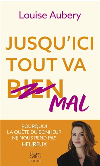 Jusqu'ici tout va mal : pourquoi la quête du bonheur ne nous rend pas heureux - LOUISE AUBERY