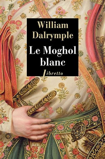 Le Moghol blanc N. éd. - WILLIAM DALRYMPLE
