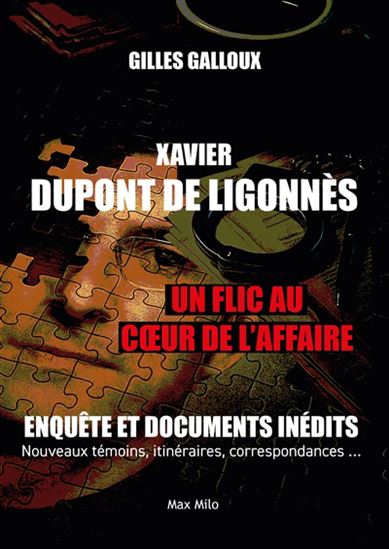 Xavier Dupont de Ligonnès : un flic au coeur de l'affaire : enquête et documents inédits : nouveaux témoins, photos, itinéraires... - GILLES GALLOUX