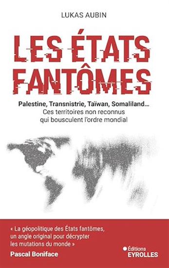 Les Etats fantômes : Palestine, Transnistrie, Taïwan, Liberland... ces territoires non reconnus qui bousculent l'ordre mondial - LUKAS AUBIN