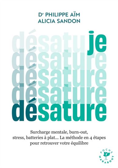 Je désature : surcharge mentale, burn-out, stress, batteries à plat... : la méthode en 4 étapes pour retrouver votre équilibre - PHILIPPE AÏM - ALICIA SANDON
