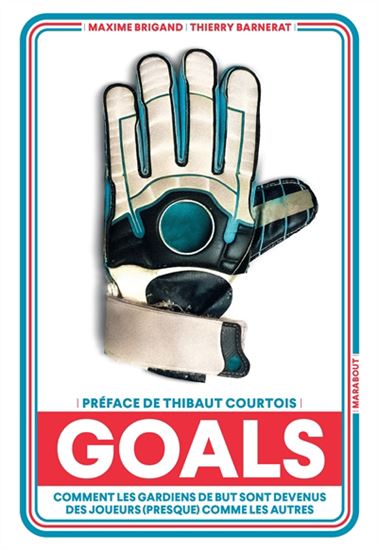 Goals : comment les gardiens de but sont devenus des joueurs (presque) comme les autres - MAXIME BRIGAND - THIERRY BARNERAT