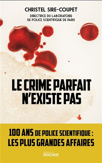 Le Crime parfait n'existe pas : 100 ans de police scientifique... les plus grandes affaires - CHRISTEL SIRE-COUPET