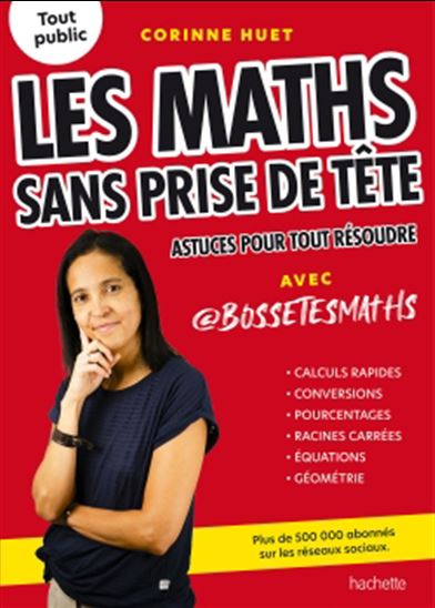 Les Maths sans prise de tête : astuces pour tout résoudre avec abossetesmaths - CORINNE HUET