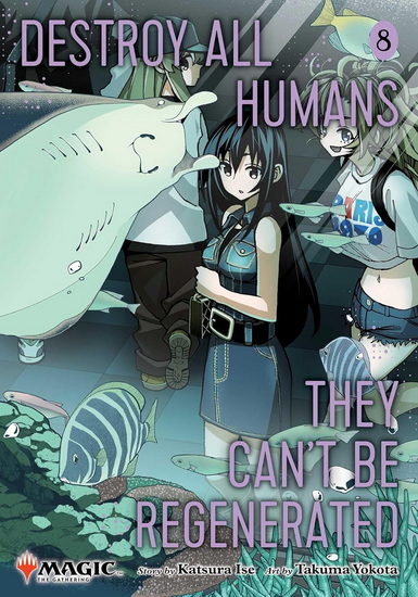 Destroy All Humans. They Can't Be Regenerated. A Magic: The Gathering Manga, Vol - KATSURA ISE