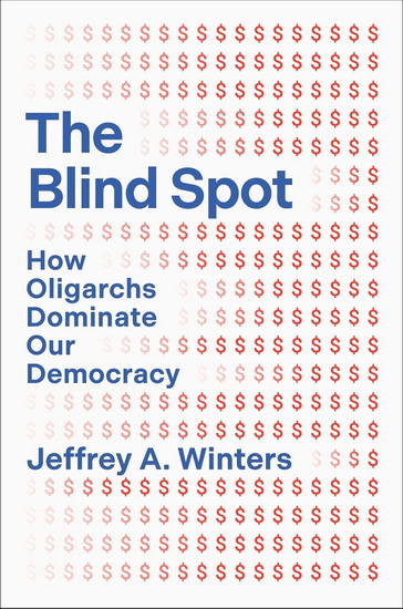 Blind Spot : How Oligarchs Dominate Our Democracy - JEFFREY A WINTERS