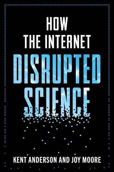 How the Internet Disrupted Science - KENT ANDERSON