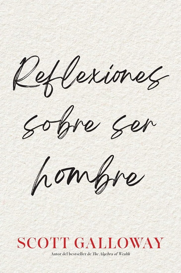 Reflexiones sobre ser hombre, Spanish-language edition of Notes on Being a Man - SCOTT GALLOWAY