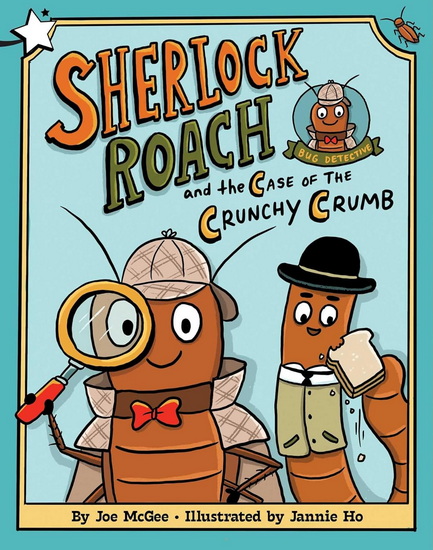 Sherlock Roach and the Case of the Crunchy Crumb - JOE MCGEE