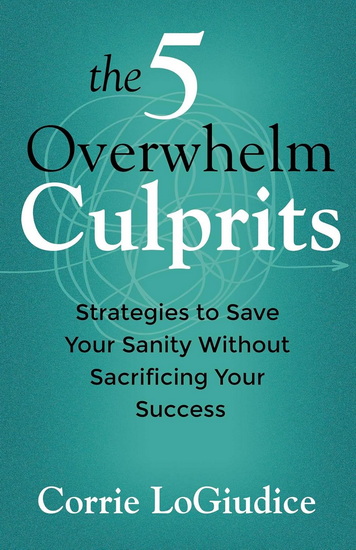5 Overwhelm Culprits - CORRIE LOGIUDICE