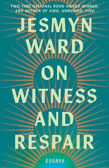 On Witness and Respair - JESMYN WARD