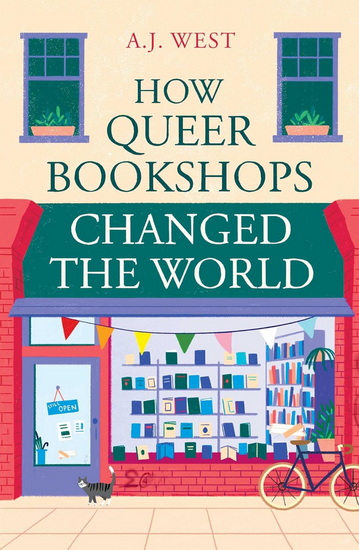 How Queer Bookshops Changed the World - A J WEST