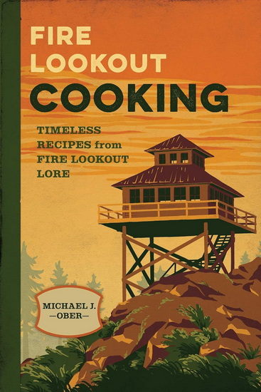 Fire Lookout Cooking - MICHAEL J OBER