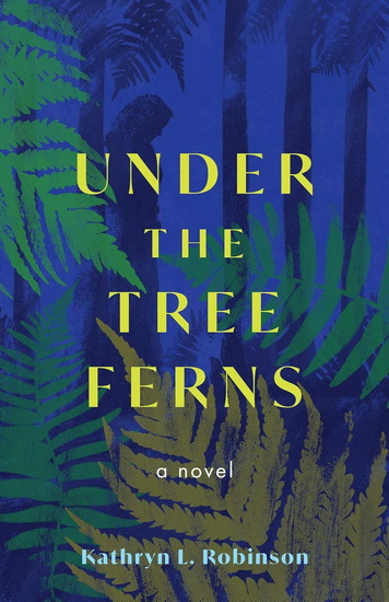 Under the Tree Ferns - KATHRYN L ROBINSON
