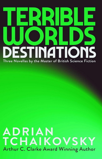 Terrible Worlds: Destinations - ADRIAN TCHAIKOVSKY