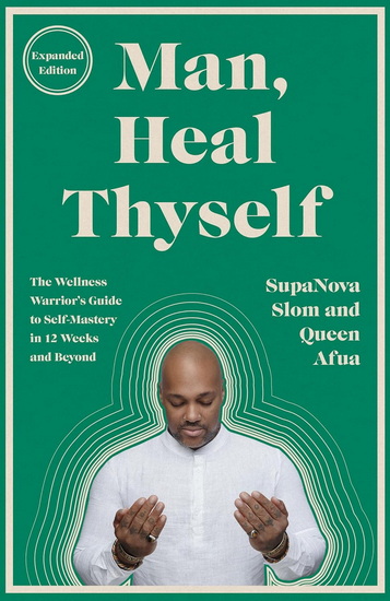 Man, Heal Thyself: The Wellness Warrior's Guide to Self-Mastery in 12 Weeks and Beyond - SUPANOVA SLOM - QUEEN AFUA