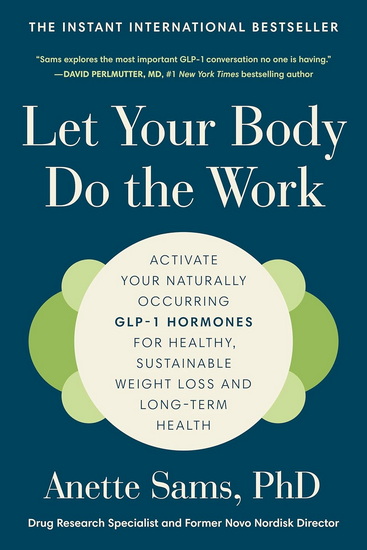 Let Your Body Do the Work: Activate Your Naturally Occurring GLP-1 Hormones for Healthy, Sustainable Weight Loss and Long-Term Health - ANETTE SAMS