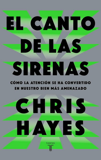 El canto de las sirenas / The Sirens' Call. How Attention Became the World's Most Endangered Resource - CHRIS HAYES