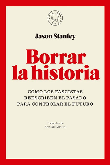 Borrar la historia / Erasing History: How Fascists Rewrite the Past to Control the Future - JASON STANLEY