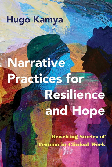 Narrative Practices for Resilience and Hope: Rewriting Stories of Trauma in Clinical Work - HUGO KAMYA