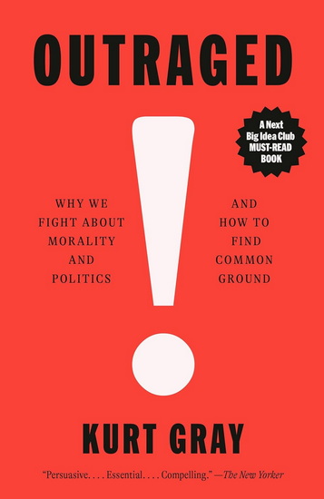 Outraged: Why We Fight About Morality and Politics and How to Find Common Ground - KURT GRAY