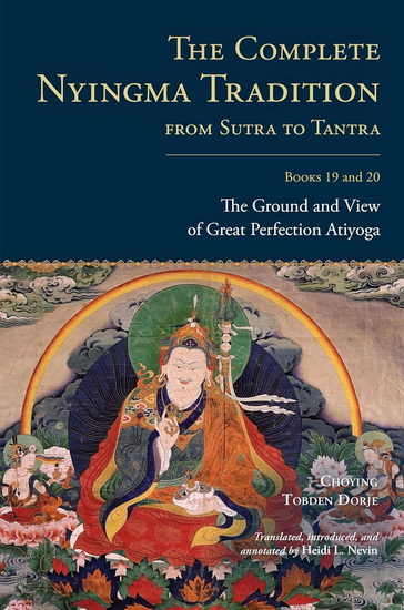The Complete Nyingma Tradition from Sutra to Tantra, Books 19 and 20: The Ground and View of Great Perfection Atiyoga - CHOYING TOBDEN DORJE