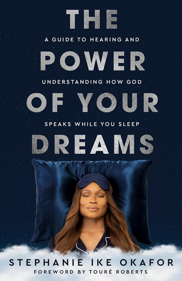 The Power of Your Dreams: A Guide to Hearing and Understanding How God Speaks While You Sleep - STEPHANIE IKE OKAFOR