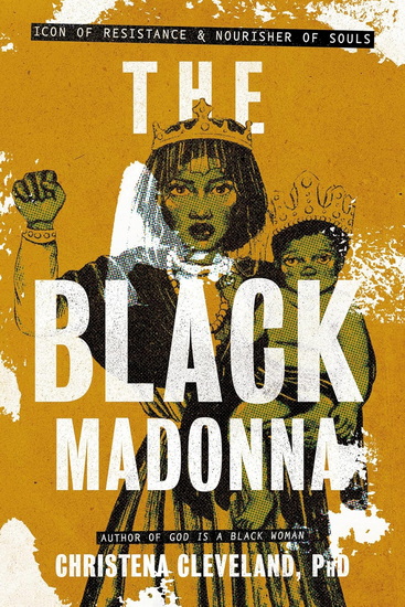 The Black Madonna: Icon of Resistance and Nourisher of Souls - CHRISTENA CLEVELAND