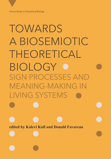 Towards a Biosemiotic Theoretical Biology: Sign Processes and Meaning-Making in Living Systems - KALEVI KULL