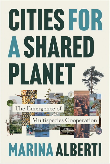 Cities for a Shared Planet: The Emergence of Multispecies Cooperation - MARINA ALBERTI