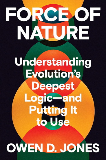 Force of Nature: Understanding Evolution's Deepest Logic-and Putting It to Use - OWEN D. JONES