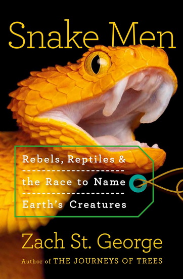 Snake Men: Rebels, Reptiles, and the Race to Name the Creatures of Earth - ZACH ST. GEORGE