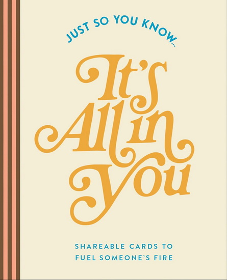 Just So You Know . . . It's All in You: Shareable Cards to Fuel Someone's Fire - COLLECTIF