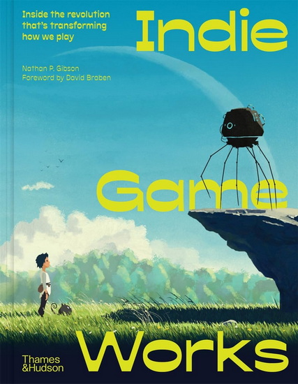 Indie Game Works: Inside the revolution that's transforming how we play - NATHAN P. GIBSON