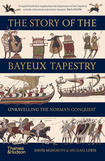 The Story of the Bayeux Tapestry: Unraveling the Norman Conquest - DAVID MUSGROVE - MICHAEL LEWIS