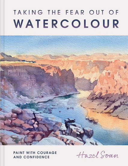 Taking the Fear Out of Watercolour: Learn to Paint with Calm and Confidence - HAZEL SOAN