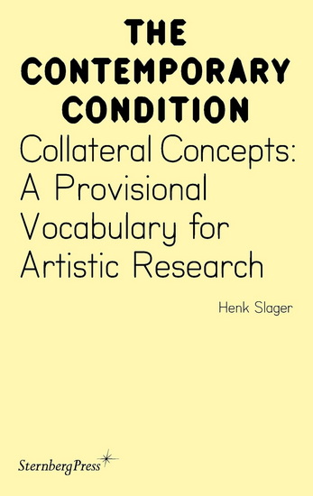 Collateral Concepts: A Provisional Vocabulary for Artistic Research - HENK SLAGER