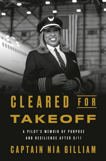 Cleared for Takeoff: A Pilot's Memoir of Purpose and Resilience After 9/11 - NIA GILLIAM