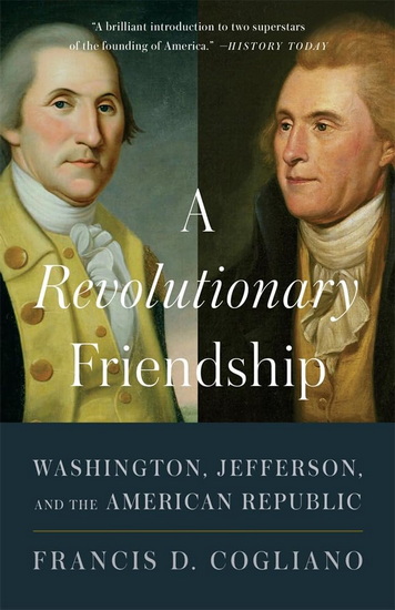 Revolutionary Friendship: Washington, Jefferson, and the American Republic - FRANCIS D. COGLIANO
