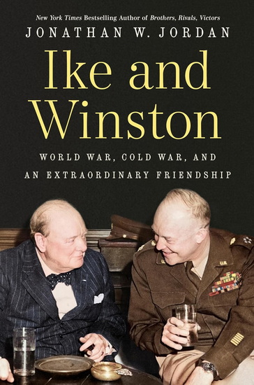 Ike and Winston: World War, Cold War, and an Extraordinary Friendship - JONATHAN W. JORDAN