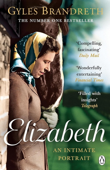 Elizabeth: An intimate portrait from the writer who knew her and her family for over fifty years - GYLES BRANDRETH