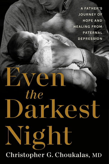 Even the Darkest Night: A Father's Journey of Hope and Healing from Paternal Depression - CHRISTOPHER G CHOUKALAS