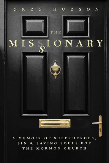 The Missionary: Superheroes, Sin, and Saving Souls for the Mormon Church - GREG HUDSON